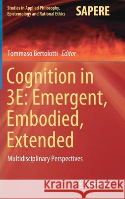 Cognition in 3e: Emergent, Embodied, Extended: Multidisciplinary Perspectives Bertolotti, Tommaso 9783030463380