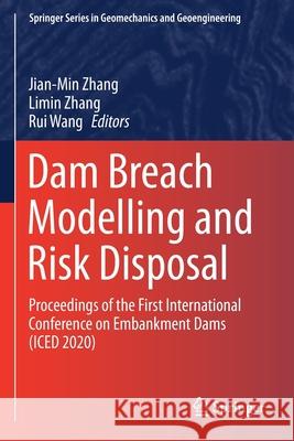 Dam Breach Modelling and Risk Disposal: Proceedings of the First International Conference on Embankment Dams (Iced 2020) Jian-Min Zhang Limin Zhang Rui Wang 9783030463533
