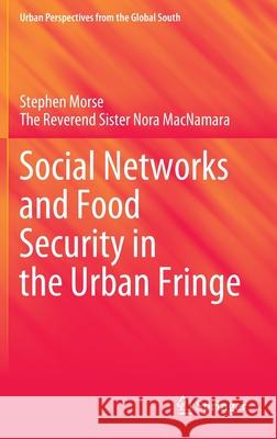 Social Networks and Food Security in the Urban Fringe Stephen Morse The Reverend Sister Nora MacNamara Shuaibu Adamu 9783030463588 Springer