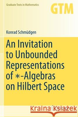 An Invitation to Unbounded Representations of ∗-Algebras on Hilbert Space Schmüdgen, Konrad 9783030463687 Springer