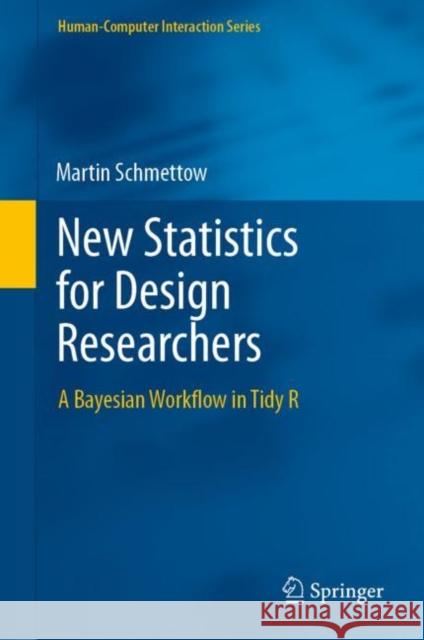 New Statistics for Design Researchers: A Bayesian Workflow in Tidy R Schmettow, Martin 9783030463793 Springer