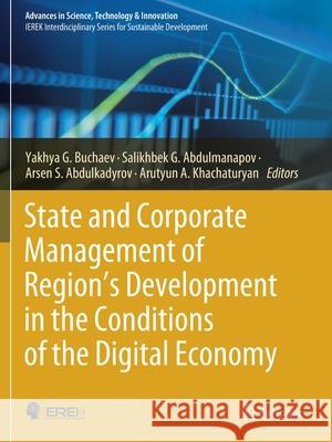 State and Corporate Management of Region's Development in the Conditions of the Digital Economy Yakhya G. Buchaev Salikhbek G. Abdulmanapov Arsen S. Abdulkadyrov 9783030463960 Springer