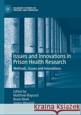 Issues and Innovations in Prison Health Research: Methods, Issues and Innovations Maycock, Matthew 9783030464035