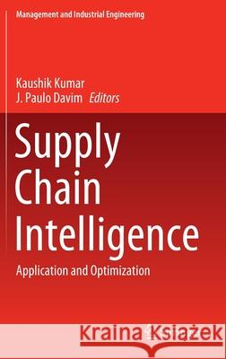 Supply Chain Intelligence: Application and Optimization Kumar, Kaushik 9783030464240