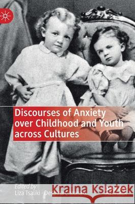 Discourses of Anxiety Over Childhood and Youth Across Cultures Tsaliki, Liza 9783030464356