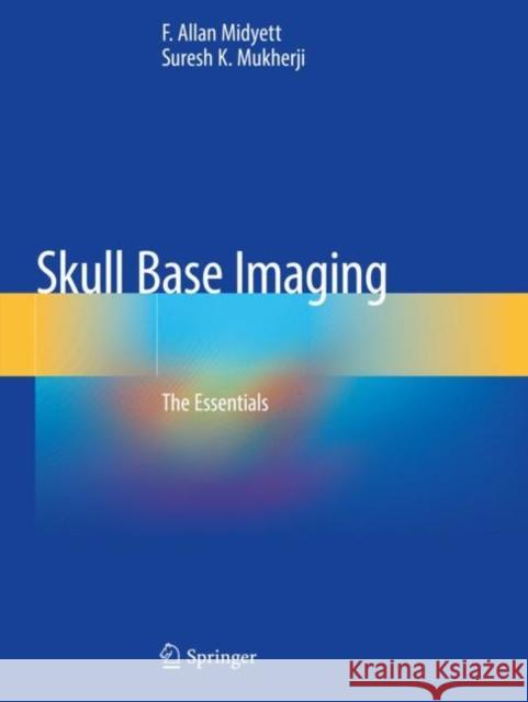 Skull Base Imaging: The Essentials F. Allan Midyett Suresh K. Mukherji 9783030464493