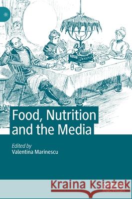 Food, Nutrition and the Media Valentina Marinescu 9783030464998 Palgrave MacMillan