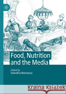 Food, Nutrition and the Media Valentina Marinescu 9783030465025 Palgrave MacMillan