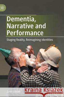 Dementia, Narrative and Performance: Staging Reality, Reimagining Identities Gibson, Janet 9783030465469 Palgrave MacMillan