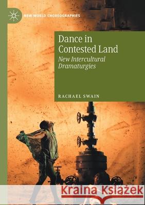 Dance in Contested Land: New Intercultural Dramaturgies Swain, Rachael 9783030465537 Springer Nature Switzerland AG