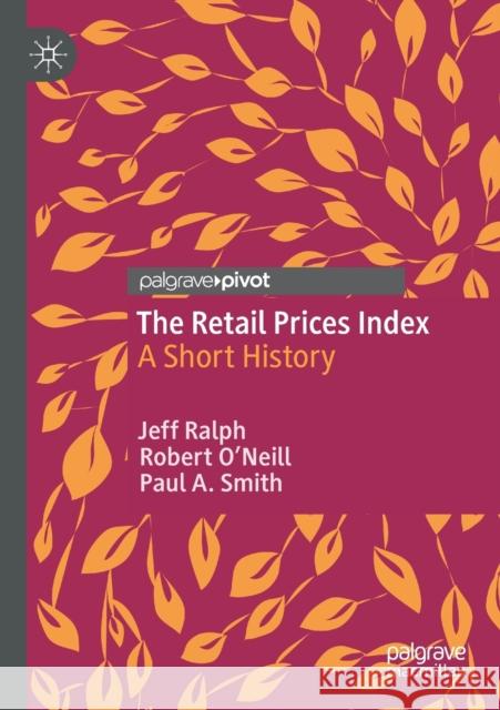The Retail Prices Index: A Short History Jeff Ralph Robert O'Neill Paul a. Smith 9783030465650 Palgrave Pivot