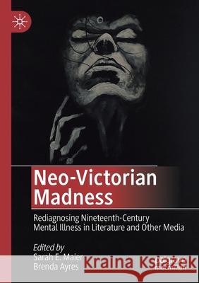 Neo-Victorian Madness: Rediagnosing Nineteenth-Century Mental Illness in Literature and Other Media Sarah E. Maier Brenda Ayres 9783030465841 Palgrave MacMillan