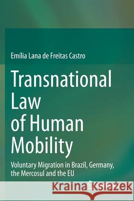 Transnational Law of Human Mobility: Voluntary Migration in Brazil, Germany, the Mercosul and the Eu Em Lan 9783030466107 Springer