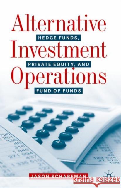 Alternative Investment Operations: Hedge Funds, Private Equity, and Fund of Funds Scharfman, Jason 9783030466282 Springer Nature Switzerland AG