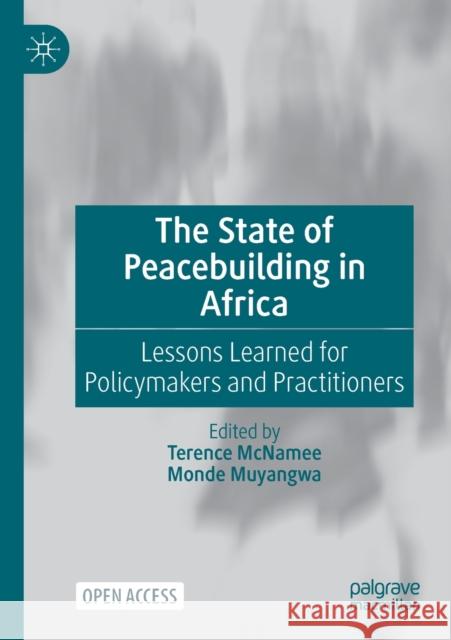 The State of Peacebuilding in Africa: Lessons Learned for Policymakers and Practitioners Terence McNamee Monde Muyangwa 9783030466381 Palgrave MacMillan