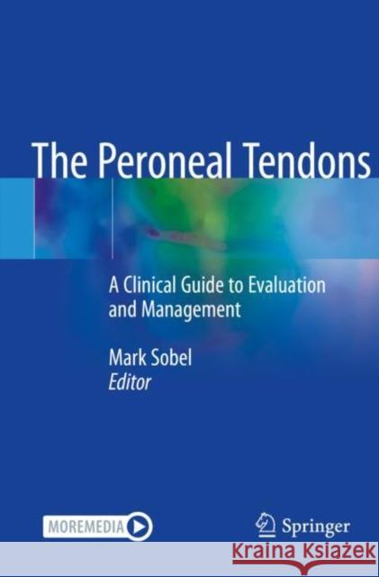 The Peroneal Tendons: A Clinical Guide to Evaluation and Management Mark Sobel 9783030466480 Springer