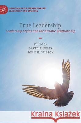 True Leadership: Leadership Styles and the Kenotic Relationship Peltz, David P. 9783030466596 Palgrave MacMillan