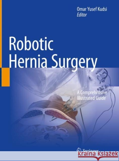 Robotic Hernia Surgery: A Comprehensive Illustrated Guide Kudsi, Omar Yusef 9783030466664