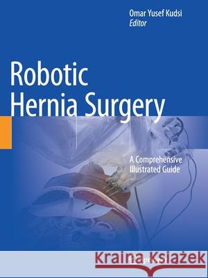 Robotic Hernia Surgery: A Comprehensive Illustrated Guide Omar Yusef Kudsi 9783030466695