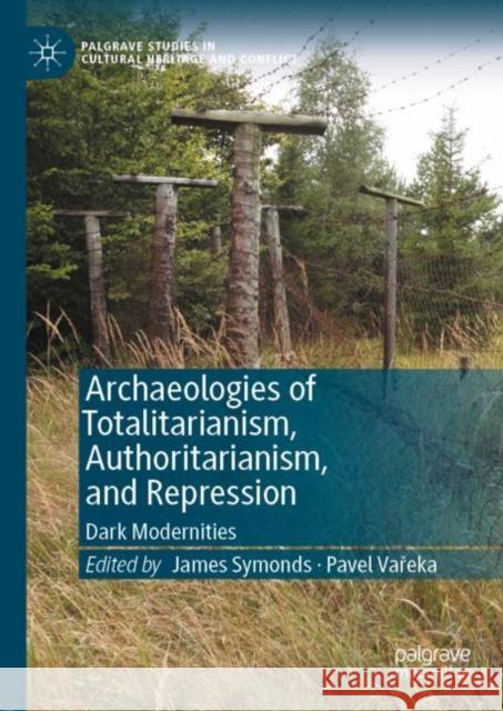 Archaeologies of Totalitarianism, Authoritarianism, and Repression: Dark Modernities Symonds, James 9783030466824