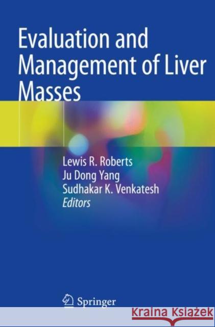 Evaluation and Management of Liver Masses Lewis R. Roberts Ju Dong Yang Sudhakar K. Venkatesh 9783030467012 Springer