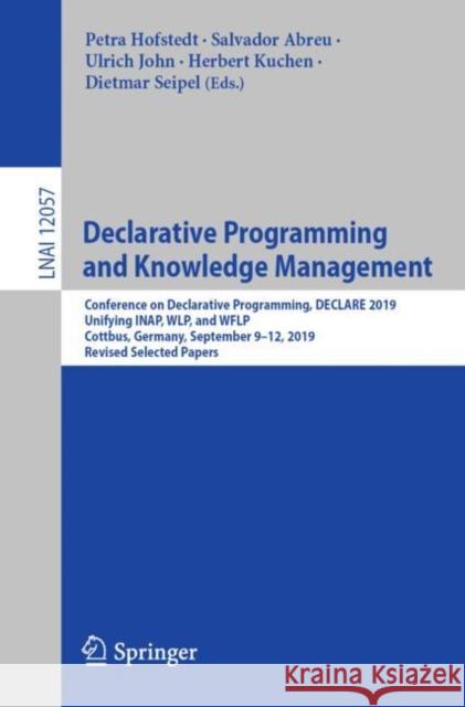 Declarative Programming and Knowledge Management: Conference on Declarative Programming, Declare 2019, Unifying Inap, Wlp, and Wflp, Cottbus, Germany, Hofstedt, Petra 9783030467135 Springer