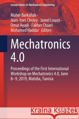 Mechatronics 4.0: Proceedings of the First International Workshop on Mechatronics 4.0, June 8-9, 2019, Mahdia, Tunisia Barkallah, Maher 9783030467289 Springer