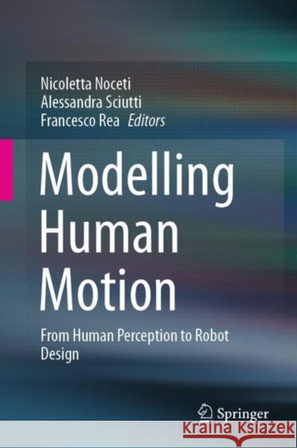 Modelling Human Motion: From Human Perception to Robot Design Noceti, Nicoletta 9783030467319 Springer