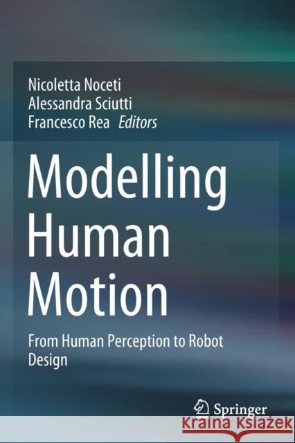 Modelling Human Motion: From Human Perception to Robot Design Nicoletta Noceti Alessandra Sciutti Francesco Rea 9783030467340 Springer