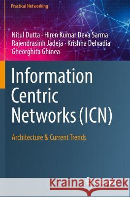 Information Centric Networks (Icn): Architecture & Current Trends Dutta, Nitul 9783030467388 Springer International Publishing