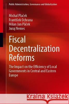 Fiscal Decentralization Reforms: The Impact on the Efficiency of Local Governments in Central and Eastern Europe Plaček, Michal 9783030467579 Springer