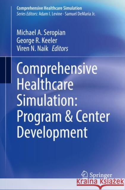 Comprehensive Healthcare Simulation: Program & Center Development Michael Seropian George R. Keeler Viren N. Naik 9783030468101 Springer