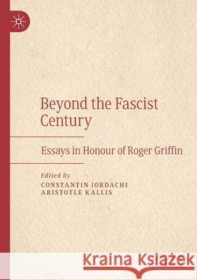 Beyond the Fascist Century: Essays in Honour of Roger Griffin Iordachi, Constantin 9783030468330