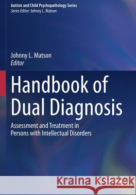 Handbook of Dual Diagnosis: Assessment and Treatment in Persons with Intellectual Disorders Johnny L. Matson 9783030468378 Springer