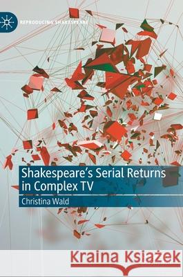 Shakespeare's Serial Returns in Complex TV Christina Wald 9783030468507 Palgrave MacMillan