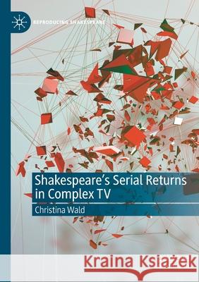Shakespeare's Serial Returns in Complex TV Christina Wald 9783030468538 Springer Nature Switzerland AG