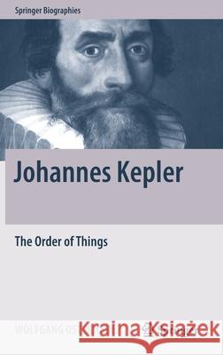 Johannes Kepler: The Order of Things Osterhage, Wolfgang 9783030468576 Springer