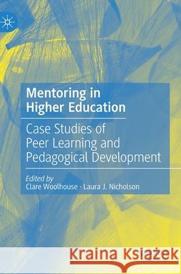 Mentoring in Higher Education: Case Studies of Peer Learning and Pedagogical Development Woolhouse, Clare 9783030468897
