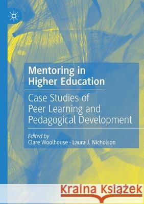 Mentoring in Higher Education: Case Studies of Peer Learning and Pedagogical Development Woolhouse, Clare 9783030468927