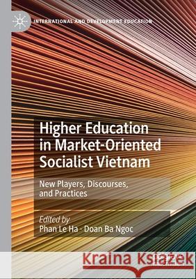 Higher Education in Market-Oriented Socialist Vietnam: New Players, Discourses, and Practices Phan L Doan B 9783030469146 Palgrave MacMillan