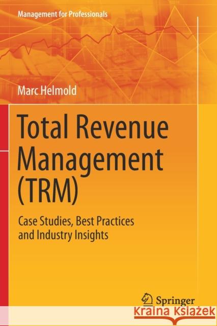 Total Revenue Management (Trm): Case Studies, Best Practices and Industry Insights Marc Helmold 9783030469870 Springer