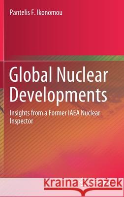 Global Nuclear Developments: Insights from a Former IAEA Nuclear Inspector Ikonomou, Pantelis F. 9783030469962 Springer