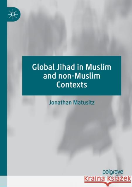 Global Jihad in Muslim and Non-Muslim Contexts Jonathan Matusitz 9783030470463 Palgrave MacMillan
