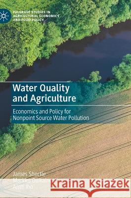 Water Quality and Agriculture: Economics and Policy for Nonpoint Source Water Pollution Shortle, James 9783030470869 Palgrave MacMillan