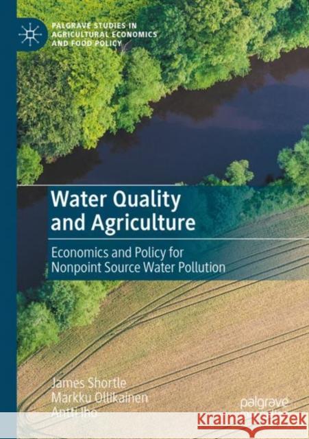 Water Quality and Agriculture: Economics and Policy for Nonpoint Source Water Pollution Shortle, James 9783030470890 Springer International Publishing