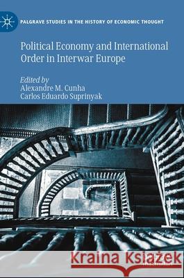 Political Economy and International Order in Interwar Europe Alexandre Mende Carlos Eduardo Suprinyak 9783030471019 Palgrave MacMillan