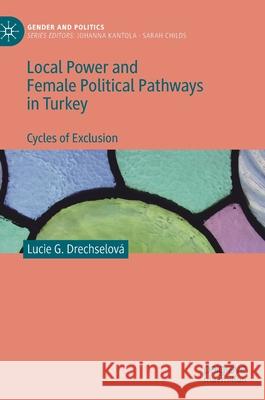 Local Power and Female Political Pathways in Turkey: Cycles of Exclusion Drechselová, Lucie G. 9783030471422 Palgrave MacMillan