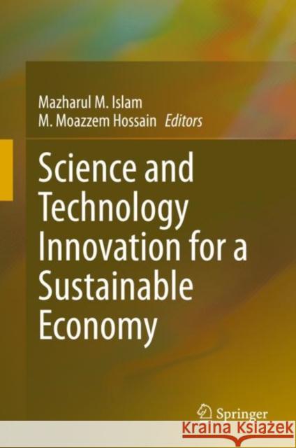 Science and Technology Innovation for a Sustainable Economy Mazharul M. Islam M. Moazzem Hossain 9783030471651 Springer