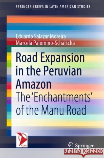 Road Expansion in the Peruvian Amazon: The 'Enchantments' of the Manu Road Salazar Moreira, Eduardo 9783030471811 Springer
