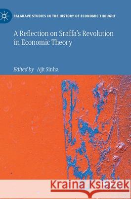 A Reflection on Sraffa's Revolution in Economic Theory Ajit Sinha 9783030472054